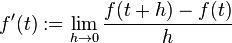 f'(t):=\lim_{h\rightarrow0}\frac{f(t+h)-f(t)}{h}