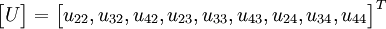 
\begin{bmatrix} U \end{bmatrix} =
\begin{bmatrix} u_{22}, u_{32}, u_{42}, u_{23}, u_{33}, u_{43}, u_{24}, u_{34}, u_{44}
\end{bmatrix}^{T}
