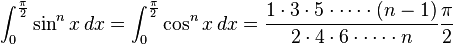 \int_0^\frac{\pi}{2}\sin^n{x}\,dx = \int_0^\frac{\pi}{2} \cos^n{x}\,dx = \frac{1 \cdot 3 \cdot 5 \cdot \cdots \cdot (n-1)}{2 \cdot 4 \cdot 6 \cdot \cdots \cdot n}\frac{\pi}{2}