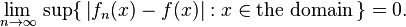 \lim _{n\rightarrow \infty }\,\sup\{\,\left|f_{n}(x)-f(x)\right|:x\in {\mbox{the domain}}\,\}=0.