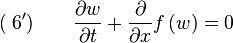  (\;6') \quad\quad \frac{\partial w}{\partial t}+\frac{\partial}{\partial x}f\left(w\right)=0