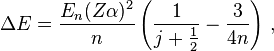 \Delta E = \frac{E_{n}(Z\alpha)^{2}}{n}\left( \frac{1}{j + \frac{1}{2}} - \frac{3}{4n} \right)\,,