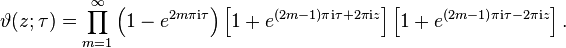 \vartheta(z; \tau) = \prod_{m=1}^\infty
\left( 1 - e^{2m \pi {\rm{i}} \tau}\right)
\left[ 1 + e^{(2m-1) \pi {\rm{i}} \tau + 2 \pi {\rm{i}} z}\right]
\left[ 1 + e^{(2m-1) \pi {\rm{i}} \tau -2 \pi {\rm{i}} z}\right].
