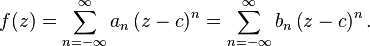 f(z)=\sum_{n=-\infty}^{\infty}a_{n}\left(z-c\right)^{n}=\sum_{n=-\infty}^{\infty}b_{n}\left(z-c\right)^{n}.