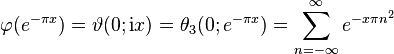 
\varphi(e^{-\pi x}) = \vartheta(0; {\mathrm{i}}x) = \theta_3(0;e^{-\pi x}) = \sum_{n=-\infty}^\infty e^{-x \pi n^2}
