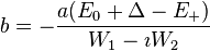  b=-\frac{a(E_0+\Delta-E_+)}{W_1-\imath W_2}