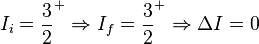 I_i = \frac{3}{2}^+ \Rightarrow I_f = \frac{3}{2}^+ \Rightarrow \Delta I = 0