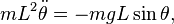  mL^2\ddot{\theta} = -mgL\sin\theta,