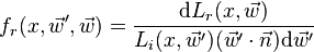 f_r(x, \vec w', \vec w) = \frac{\mathrm{d}L_r(x, \vec w)}{L_i(x, \vec w')(\vec w' \cdot \vec n) \mathrm{d}\vec w'}