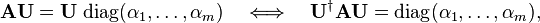 
\mathbf{A}\mathbf{U} = \mathbf{U}\; \mathrm{diag}(\alpha_1,\ldots,\alpha_m)\quad \Longleftrightarrow\quad
\mathbf{U}^\dagger \mathbf{A}\mathbf{U} = \operatorname{diag}(\alpha_1,\ldots,\alpha_m),
