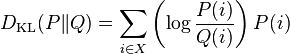 D_{\mathrm{KL}}(P\|Q) = \sum_{i \in X} \left( \log \frac{P(i)}{Q(i)}\right) P(i)\!