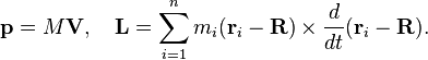  \mathbf{p} = M\mathbf{V},\quad \mathbf{L} = \sum_{i=1}^n m_i (\mathbf{r}_i-\mathbf{R})\times \frac{d}{dt}(\mathbf{r}_i - \mathbf{R}).