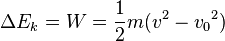  \Delta E_k = W = \frac{1}{2} m(v^2 - {v_0}^2) 