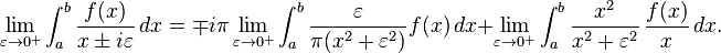 
\lim_{\varepsilon\rightarrow 0^+} \int_a^b \frac{f(x)}{x\pm i \varepsilon}\,dx = \mp i \pi \lim_{\varepsilon\rightarrow 0^+} \int_a^b \frac{\varepsilon}{\pi(x^2+\varepsilon^2)}f(x)\,dx + \lim_{\varepsilon\rightarrow 0^+} \int_a^b  \frac{x^2}{x^2+\varepsilon^2} \, \frac{f(x)}{x}\, dx.