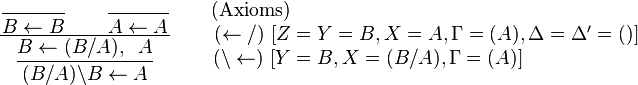  
\dfrac {\dfrac{}{B \leftarrow B} \qquad \dfrac{}{A \leftarrow A} }
       {\dfrac {B \leftarrow (B/A), \;\; A} 
               {(B/A)\backslash B \leftarrow A} }
\qquad
\begin{matrix}
  \mbox{(Axioms)}\qquad\qquad\qquad\qquad\qquad\qquad\qquad\qquad\qquad{ }\\
  {(\leftarrow/)\,\,[Z=Y=B,X=A,\Gamma=(A),\Delta=\Delta'=()]}\\
  {(\backslash\leftarrow)\,\,[Y=B,X=(B/A),\Gamma=(A)]}\qquad\qquad\qquad{ }\\
\end{matrix}
