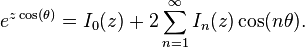 e^{z \cos( \theta)} = I_0(z) + 2\sum_{n=1}^\infty  I_n(z) \cos(n\theta).\!