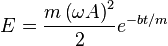 E = \frac{m \left ( \omega A \right )^2}{2}e^{-bt/m} \,\!