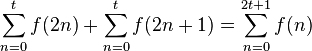 \sum_{n=0}^t f(2n) + \sum_{n=0}^t f(2n+1) = \sum_{n=0}^{2t+1} f(n)