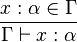 \frac{x:\alpha \in \Gamma}{\Gamma \vdash x:\alpha}