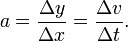 a = \frac{\Delta y}{\Delta x} = \frac{\Delta v}{\Delta t}.