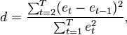 d = {\sum_{t=2}^T (e_t - e_{t-1})^2 \over {\sum_{t=1}^T e_t^2}},