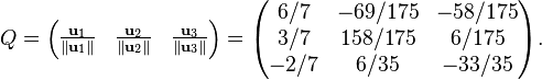 
Q = 
\begin{pmatrix}
\frac{\mathbf u_1}{\|\mathbf u_1\|} &
\frac{\mathbf u_2}{\|\mathbf u_2\|} &
\frac{\mathbf u_3}{\|\mathbf u_3\|}
\end{pmatrix}
=
\begin{pmatrix}
     6/7    &    -69/175   &   -58/175   \\
     3/7    &    158/175   &     6/175   \\
    -2/7    &      6/35    &   -33/35
\end{pmatrix}.
