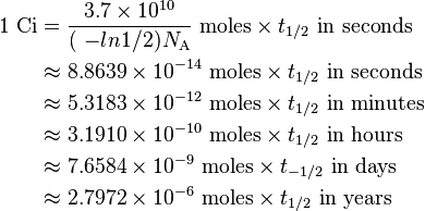 \begin{align}\text{1 Ci}&=\frac{3.7\times 10^{10}}{(\ -ln 1/2)N_{\rm A}}\text{ moles}\times t_{1/2}\text{ in seconds}\\
&\approx 8.8639\times 10^{-14}\text{ moles}\times t_{1/2}\text{ in seconds}\\
&\approx 5.3183\times 10^{-12}\text{ moles}\times t_{1/2}\text{ in minutes}\\
&\approx 3.1910\times 10^{-10}\text{ moles}\times t_{1/2}\text{ in hours}\\
&\approx 7.6584\times 10^{-9}\text{ moles}\times t_{-1/2}\text{ in days}\\
&\approx 2.7972\times 10^{-6}\text{ moles}\times t_{1/2}\text{ in years}
\end{align}