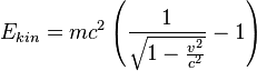 E_{kin}=mc^2\left(\frac1{\sqrt{1-\frac{v^2} {c^2}}}-1\right)