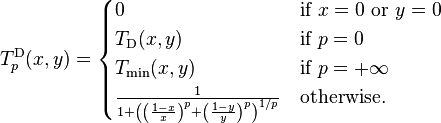 T^{\mathrm{D}}_p (x,y) = \begin{cases}
  0                     & \text{if } x = 0 \text{ or } y = 0 \\
  T_{\mathrm{D}}(x,y)   & \text{if } p = 0 \\
  T_{\mathrm{min}}(x,y) & \text{if } p = +\infty \\
  \frac{1}{1 + \left(
    \left(\frac{1 - x}{x}\right)^p + \left(\frac{1 - y}{y}\right)^p
  \right)^{1/p}} & \text{otherwise.} \\
\end{cases}
