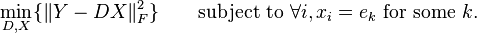 
 \quad  \min \limits _{D, X}  \{ \|Y - DX\|^2_F\} \qquad \text{subject to } \forall i, x_i = e_k \text{ for some } k.
