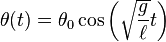 \theta(t) = \theta_0\cos\left(\sqrt{g\over \ell}t\right)