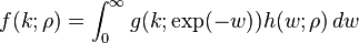 f(k;\rho)
 = \int_0^{\infty} g(k;\exp(-w)) h(w;\rho)\,dw
