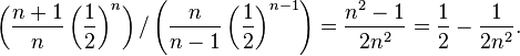 \left(\frac{n+1}{n} \left(\frac{1}{2}\right)^n\right)/\left(\frac{n}{n-1} \left(\frac{1}{2}\right)^{n-1}\right) = \frac{n^2-1}{2n^2} = \frac{1}{2} - \frac{1}{2n^2}.