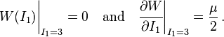 
   W(I_1)\biggr|_{I_1=3} = 0 \quad \text{and} \quad \cfrac{\partial W}{\partial I_1}\biggr|_{I_1=3} = \frac{\mu}{2} \,.
 