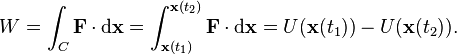 W = \int_C \mathbf{F} \cdot \mathrm{d}\mathbf{x} =  \int_{\mathbf{x}(t_1)}^{\mathbf{x}(t_2)} \mathbf{F} \cdot \mathrm{d}\mathbf{x} =  U(\mathbf{x}(t_1))-U(\mathbf{x}(t_2)).
