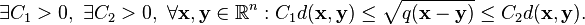 \exist C_1 > 0,\ \exist C_2 > 0,\ \forall \mathbf{x}, \mathbf{y} \in \mathbb{R}^n:
 C_1 d(\mathbf{x}, \mathbf{y}) \le \sqrt{q(\mathbf{x} - \mathbf{y})} \le
 C_2 d(\mathbf{x}, \mathbf{y}). 