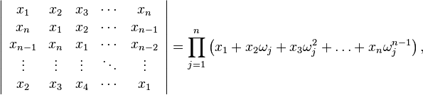 \left|
\begin{array}{ccccc}
 x_1 & x_2 & x_3 & \cdots  & x_n \\
 x_n & x_1 & x_2 & \cdots  & x_{n-1} \\
 x_{n-1} & x_n & x_1 & \cdots  & x_{n-2} \\
 \vdots  & \vdots  & \vdots  & \ddots & \vdots  \\
 x_2 & x_3 & x_4 & \cdots  & x_1
\end{array}
\right|=\prod _{j=1}^n \left(x_1+x_2\omega _j+x_3\omega _j^2+\ldots +x_n\omega _j^{n-1}\right),