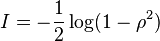 
I = -\frac{1}{2} \log(1-\rho^2)
