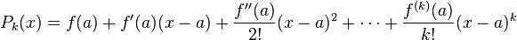 P_k(x) = f(a) + f'(a)(x-a) + \frac{f''(a)}{2!}(x-a)^2 + \cdots + \frac{f^{(k)}(a)}{k!}(x-a)^k 