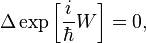  \Delta\exp \left[\frac{i}{\hbar}W\right] = 0 ,