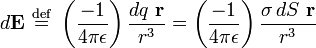 
d\mathbf{E} \ \stackrel{\mathrm{def}}{=}\  
\left( \frac{-1}{4\pi\epsilon} \right) \frac{dq \ \mathbf{r}}{r^3} = 
\left( \frac{-1}{4\pi\epsilon} \right) 
\frac{\sigma\, dS \ \mathbf{r} }{r^3}
