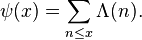 
\psi(x)=\sum_{n\le x}\Lambda(n). \;
