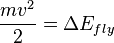 \frac{mv^2} {2} = \Delta E_{fly}