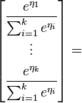 \begin{bmatrix} \dfrac{e^{\eta_1}}{\sum_{i=1}^{k}e^{\eta_i}} \\[10pt] \vdots \\[5pt] \dfrac{e^{\eta_k}}{\sum_{i=1}^{k}e^{\eta_i}} \end{bmatrix} =