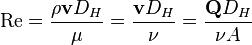  \mathrm{Re} = {{\rho {\mathbf v} D_H} \over {\mu}} = {{{\mathbf v} D_H} \over {\nu}} = {{{\mathbf Q} D_H} \over {\nu}A} 