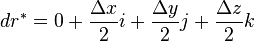 d r^* = 0 + \frac{\Delta x}{2}i + \frac{\Delta y}{2}j + \frac{\Delta z}{2}k