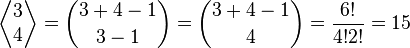 
   \displaystyle 
   \left\langle 
      \begin{matrix} 
	 3 
	 \\ 
	 4 
      \end{matrix}
   \right\rangle 
   = {3 + 4 - 1 \choose 3-1}
   = {3 + 4 - 1 \choose 4}
   =
   \frac
   {6!}
   {4! 2!}
   = 15
