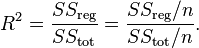 R^{2} = {SS_{\rm reg} \over SS_{\rm tot} } = {SS_{\rm reg}/n \over SS_{\rm tot}/n }.