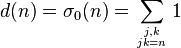 d(n)=\sigma_0(n) = \sum_{j,k \atop jk=n} 1