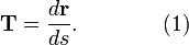  \mathbf{T} = {d\mathbf{r} \over ds}. \qquad \qquad (1) 